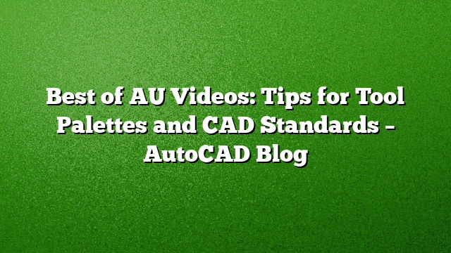 Best of AU Videos: Tips for Tool Palettes and CAD Standards – AutoCAD Blog