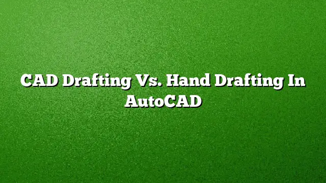 CAD Drafting Vs. Hand Drafting In AutoCAD