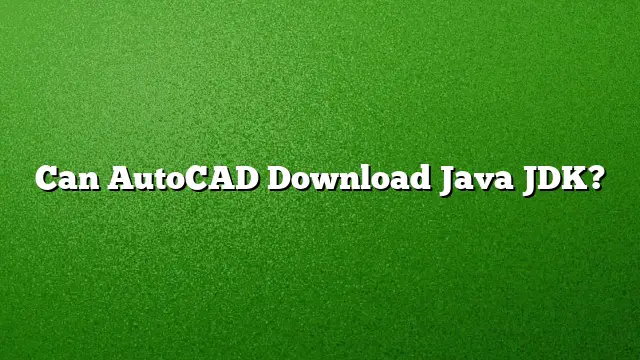 Can AutoCAD Download Java JDK?