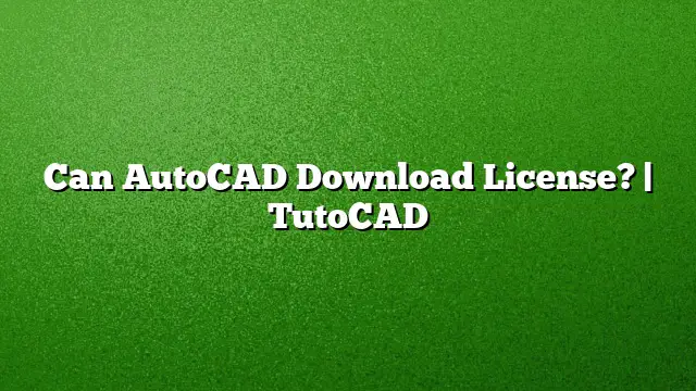Can AutoCAD Download License? | TutoCAD