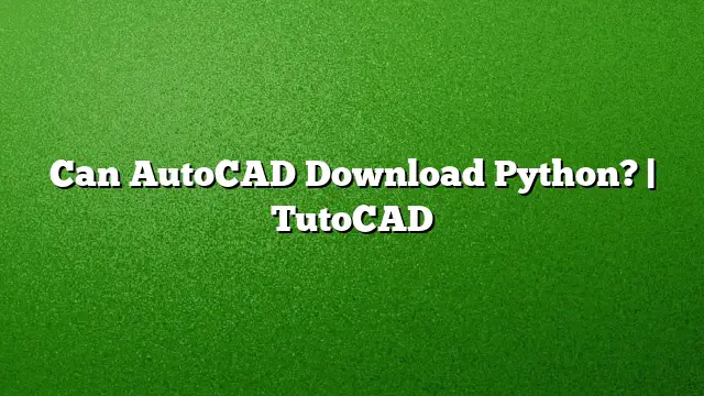 Can AutoCAD Download Python? | TutoCAD