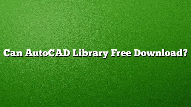 Can AutoCAD Library Free Download?