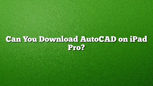 Can You Download AutoCAD on iPad Pro?