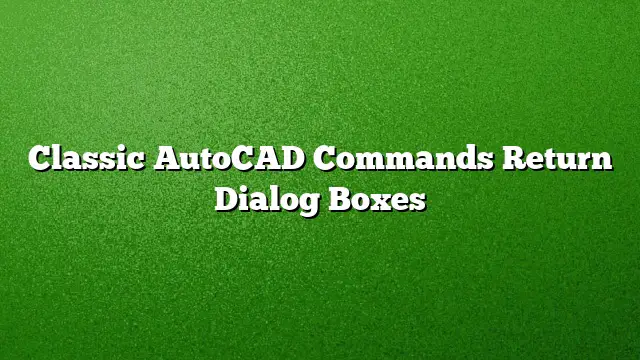 Classic AutoCAD Commands Return Dialog Boxes
