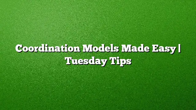 Coordination Models Made Easy | Tuesday Tips
