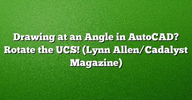 Drawing at an Angle in AutoCAD? Rotate the UCS! (Lynn Allen/Cadalyst Magazine)
