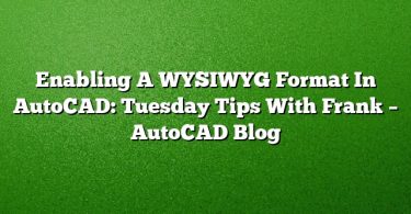 Enabling A WYSIWYG Format In AutoCAD: Tuesday Tips With Frank – AutoCAD Blog
