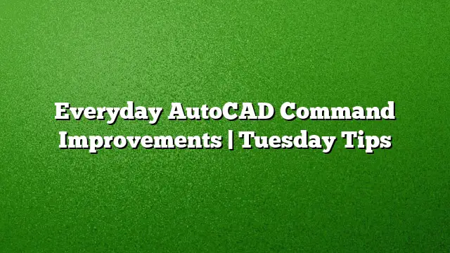 Everyday AutoCAD Command Improvements | Tuesday Tips