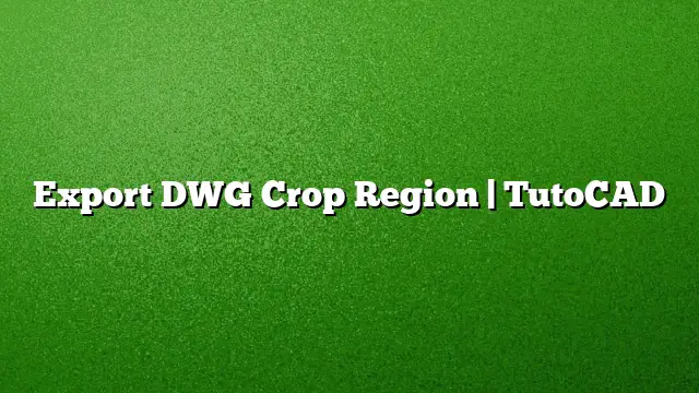 Export DWG Crop Region | TutoCAD
