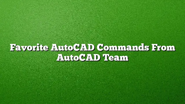 Favorite AutoCAD Commands From AutoCAD Team