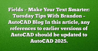 Fields – Make Your Text Smarter: Tuesday Tips With Brandon – AutoCAD Blog
In this article, any references to earlier versions of AutoCAD should be updated to AutoCAD 2025.