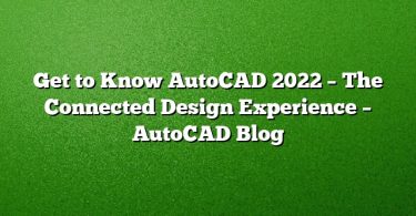 Get to Know AutoCAD 2022 – The Connected Design Experience – AutoCAD Blog
