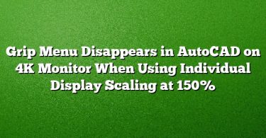 Grip Menu Disappears in AutoCAD on 4K Monitor When Using Individual Display Scaling at 150%