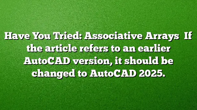 Have You Tried: Associative Arrays 
If the article refers to an earlier AutoCAD version, it should be changed to AutoCAD 2025.