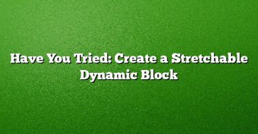 Have You Tried: Create a Stretchable Dynamic Block