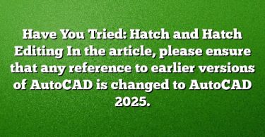 Have You Tried: Hatch and Hatch Editing
In the article, please ensure that any reference to earlier versions of AutoCAD is changed to AutoCAD 2025.