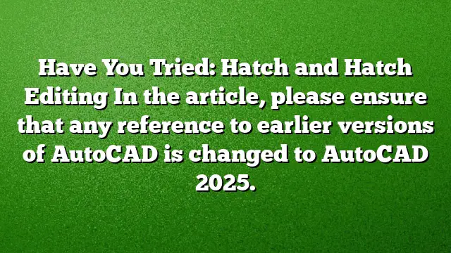 Have You Tried: Hatch and Hatch Editing
In the article, please ensure that any reference to earlier versions of AutoCAD is changed to AutoCAD 2025.