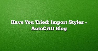 Have You Tried: Import Styles – AutoCAD Blog