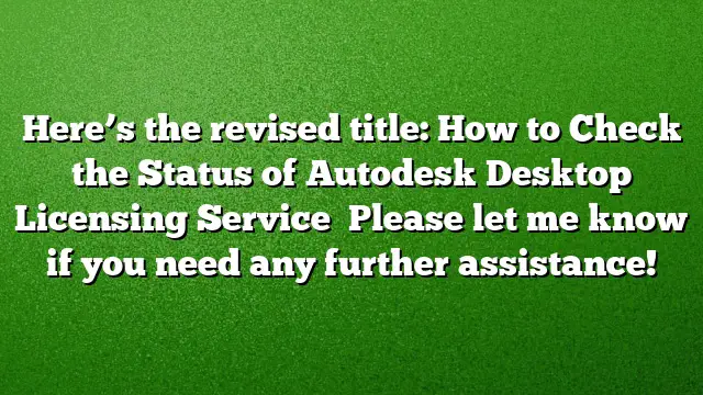Here’s the revised title:
How to Check the Status of Autodesk Desktop Licensing Service 
Please let me know if you need any further assistance!