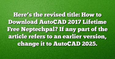 Here’s the revised title:
How to Download AutoCAD 2017 Lifetime Free Neptechpal?
If any part of the article refers to an earlier version, change it to AutoCAD 2025.
