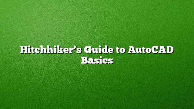 Hitchhiker’s Guide to AutoCAD Basics