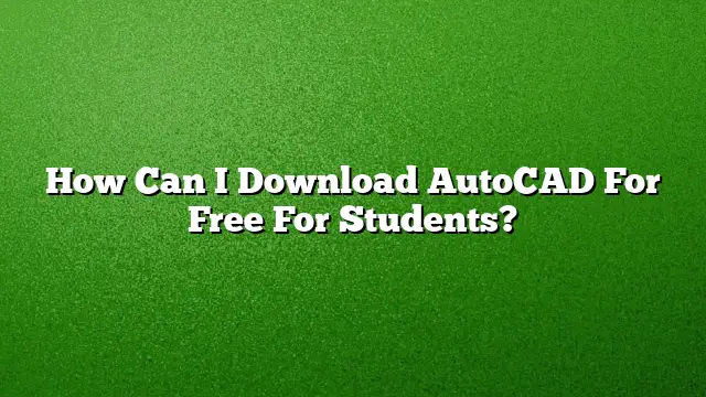 How Can I Download AutoCAD For Free For Students?