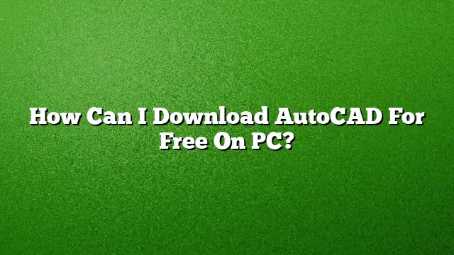 How Can I Download AutoCAD For Free On PC?