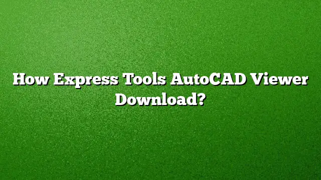 How Express Tools AutoCAD Viewer Download?