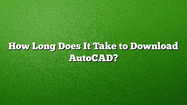 How Long Does It Take to Download AutoCAD?