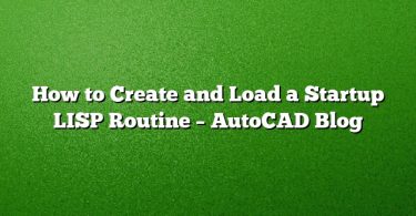 How to Create and Load a Startup LISP Routine – AutoCAD Blog