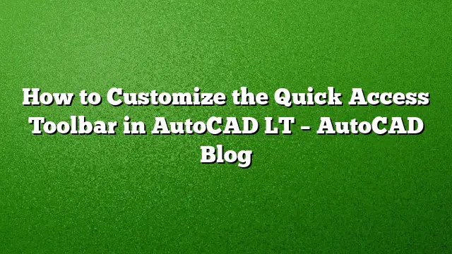 How to Customize the Quick Access Toolbar in AutoCAD LT – AutoCAD Blog