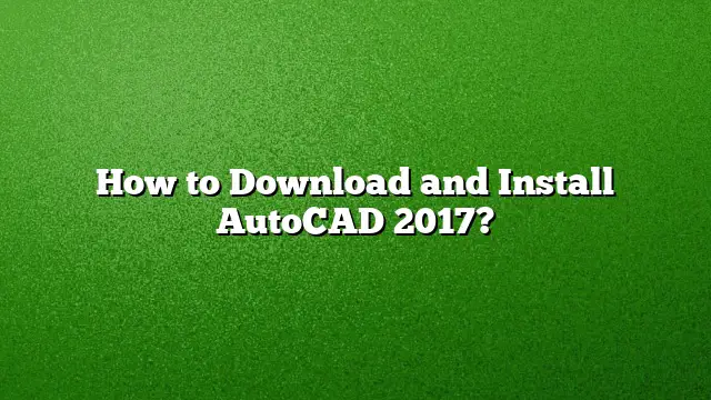 How to Download and Install AutoCAD 2017?