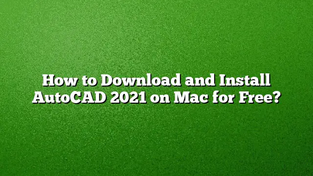 How to Download and Install AutoCAD 2021 on Mac for Free?