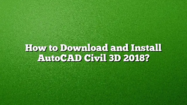How to Download and Install AutoCAD Civil 3D 2018?