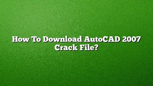 How To Download AutoCAD 2007 Crack File?