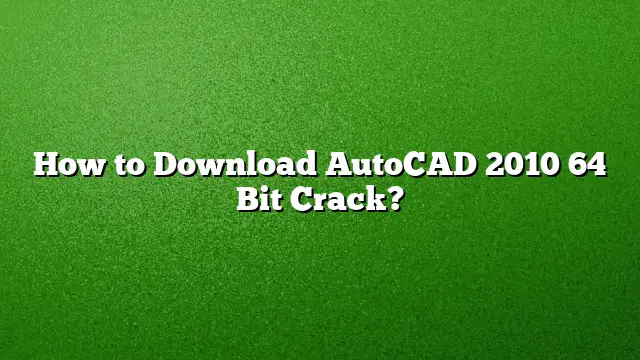 How to Download AutoCAD 2010 64 Bit Crack?