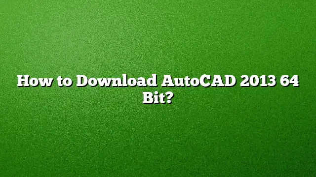 How to Download AutoCAD 2013 64 Bit?