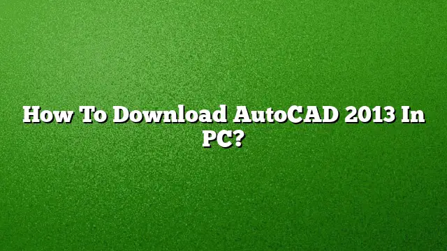 How To Download AutoCAD 2013 In PC?