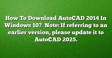 How To Download AutoCAD 2014 In Windows 10? 
Note: If referring to an earlier version, please update it to AutoCAD 2025.