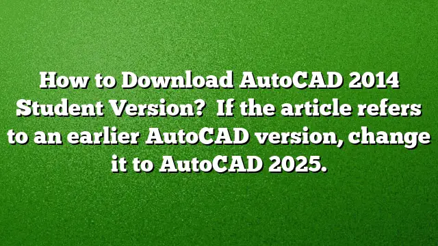 How to Download AutoCAD 2014 Student Version? 
If the article refers to an earlier AutoCAD version, change it to AutoCAD 2025.