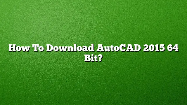 How To Download AutoCAD 2015 64 Bit?