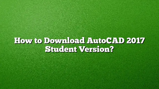 How to Download AutoCAD 2017 Student Version?