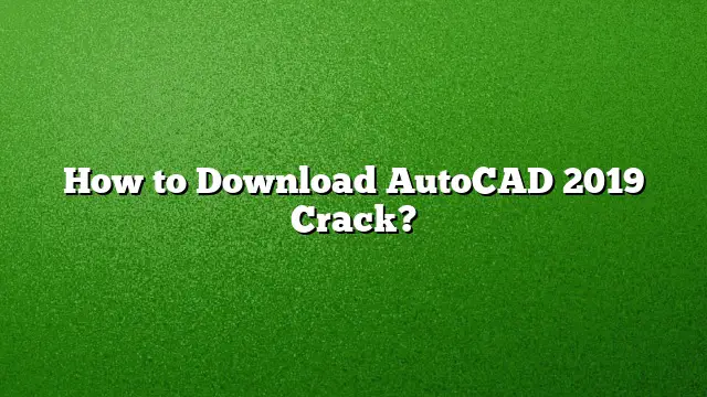 How to Download AutoCAD 2019 Crack?