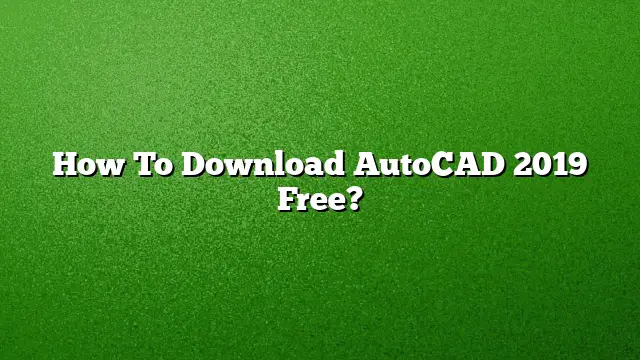 How To Download AutoCAD 2019 Free?