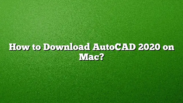 How to Download AutoCAD 2020 on Mac?