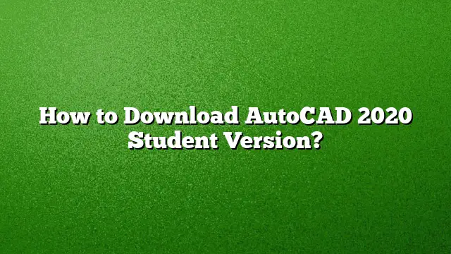 How to Download AutoCAD 2020 Student Version?