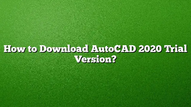 How to Download AutoCAD 2020 Trial Version?