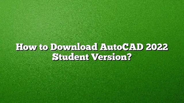 How to Download AutoCAD 2022 Student Version?