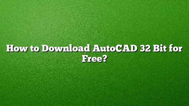 How to Download AutoCAD 32 Bit for Free?