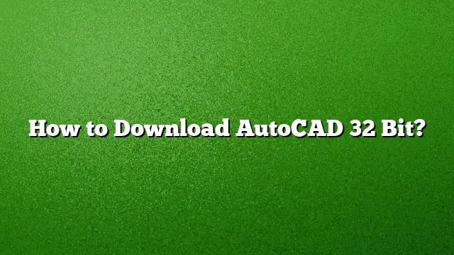 How to Download AutoCAD 32 Bit?